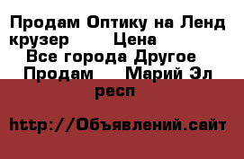 Продам Оптику на Ленд крузер 100 › Цена ­ 10 000 - Все города Другое » Продам   . Марий Эл респ.
